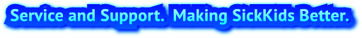 Service and Support. Making SickKids Better. Service and Support. Making SickKids Better.